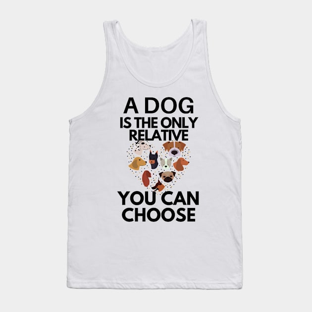 Funny A Dog Is The Only Relative You Can Choose Tank Top by karolynmarie